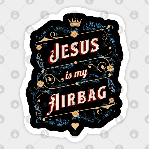 Jesus is my airbag Jesus Is My Airbag Sticker TeePublic